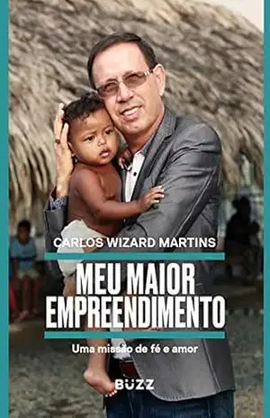 Meu maior empreendimento: uma missão de fé, amor e trabalho comunitário – Carlos Wizard Martins Meu maior empreendimento: uma missão de fé, amor e trabalho comunitário – Carlos Wizard Martins