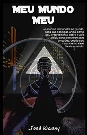 Capa do livro MEU MUNDO MEU: Um menino mostra ao mundo, em sua condição única, como sua visão da vida dirigiu seus sentimentos, desde seu nascimento até o fim. - José Waeny