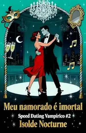 Meu Namorado é Imortal: Uma comédia romântica paranormal (Speed Dating Vampírico Livro 2) – Isolde Nocturne