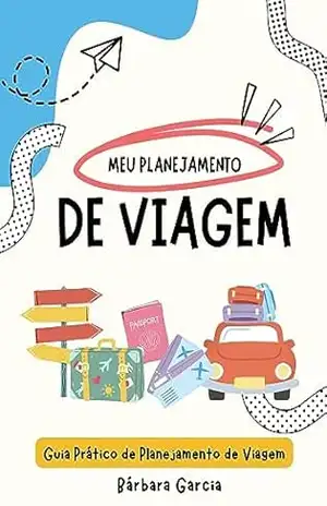 Meu Planejamento de Viagem: Guia Prático de Planejamento de Viagem – Barbara Garcia