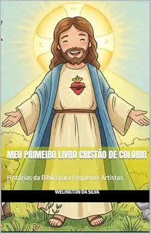 Meu Primeiro Livro Cristão de Colorir: Histórias da Bíblia para Pequenos Artistas – WELINGTON DA SILVA