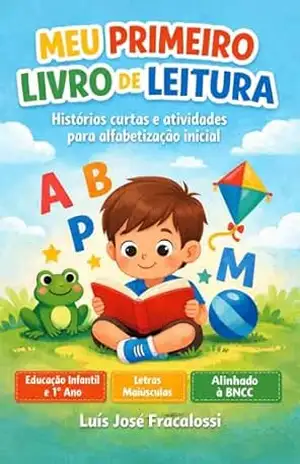 Meu Primeiro Livro de Leitura: Histórias curtas e atividades para alfabetização inicial - Luís José Fracalossi Meu Primeiro Livro de Leitura: Histórias curtas e atividades para alfabetização inicial - Luís José Fracalossi