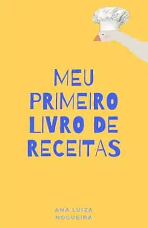 Meu primeiro livro de receitas – Ana Luiza Ferreira Nogueira Meu primeiro livro de receitas – Ana Luiza Ferreira Nogueira