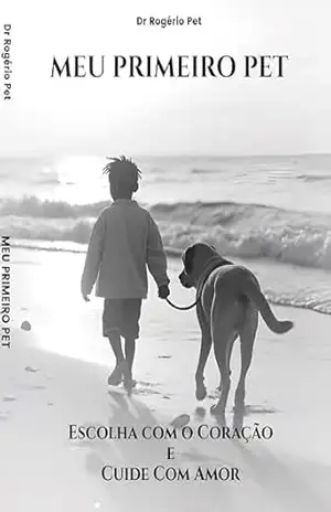 Capa do livro Meu Primeiro Pet: Escolha com o Coração e Cuide Com Amor - Rogerio  Pet