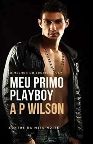 Meu Primo Playboy [Contos Eróticos Vol.6] (Contos Eróticos da Meia–Noite) – A P Wilson