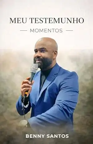 Meu testemunho: Momentos – BENNY SANTOS Meu testemunho: Momentos – BENNY SANTOS