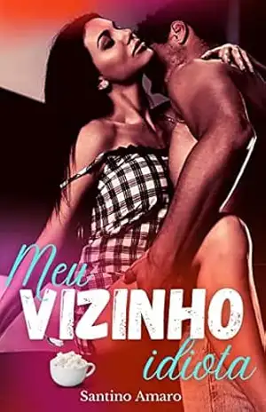 Meu vizinho idiota: Enemies to lovers – Santino Amaro Meu vizinho idiota: Enemies to lovers – Santino Amaro