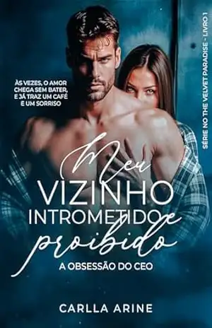 Meu Vizinho Intrometido e Proibido: A Obsessão do CEO (The Velvet Paradise Livro 1) – Carlla Arine