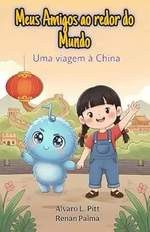 Meus amigos ao redor do Mundo: Uma viagem à China – Alvaro L. Pitt