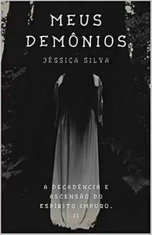 MEUS DEMÔNIOS (A DECADÊNCIA E ASCENSÃO DO ESPÍRITO IMPURO. Livro 2) – Jéssica Silva