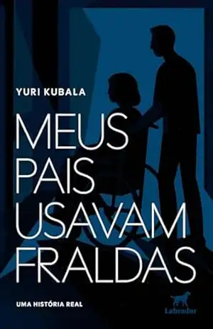 Meus pais usavam fraldas: Uma história real – Yuri Kubala