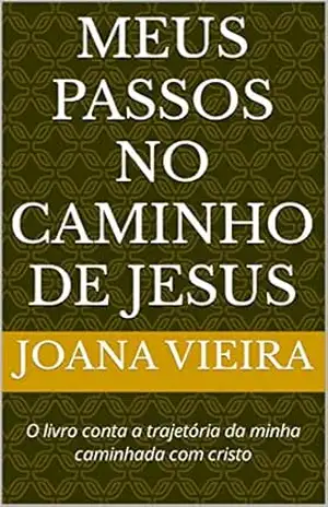 Capa do livro Meus Passos no Caminho de Jesus: O livro conta a trajetória da minha caminhada com cristo - Joana Vieira