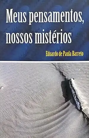 MEUS PENSAMENTOS, NOSSOS MISTÉRIOS – Eduardo de Paula Barreto