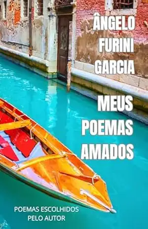 MEUS POEMAS AMADOS: 53 POEMAS ESCOLHIDOS PELO PRÓPRIO AUTOR – ÂNGELO FURINI GARCIA