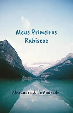 Meus Primeiros Rabiscos – Alexandre José de Andrade Meus Primeiros Rabiscos – Alexandre José de Andrade