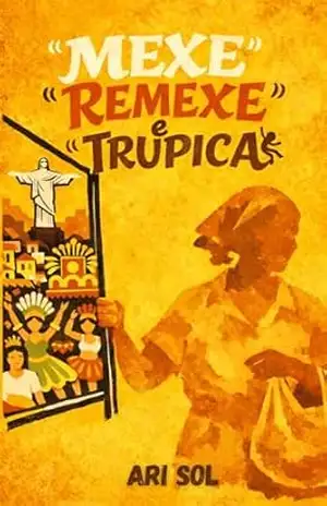 MEXE, REMEXE E TRUPICA: UM DEVANEIO SOBRE A VIDA – Ari Sol