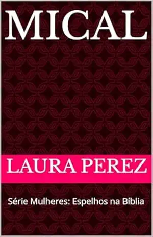 MICAL: Série Mulheres: Espelhos na Bíblia (Série –Mulheres Espelhos na Bíblia Livro 2) – Laura  Perez