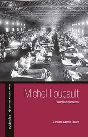 Michel Foucault – Filosofia e biopolítica – Guilherme Castelo Branco