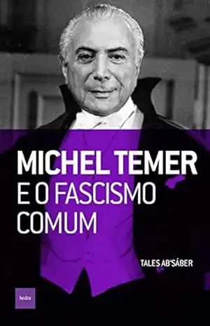 Michel Temer e o fascismo comum – Tales Ab’Sáber