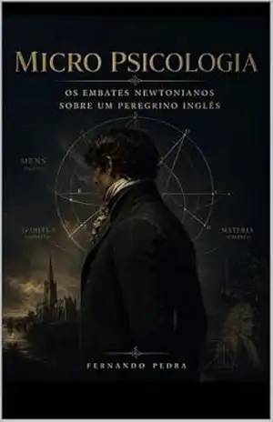 Micro Psicologia: Os Embates Newtonianos sobre um Peregrino Inglês: Os Embates Newtonianos sobre um Peregrino Inglês – FERNANDO  PEDRA