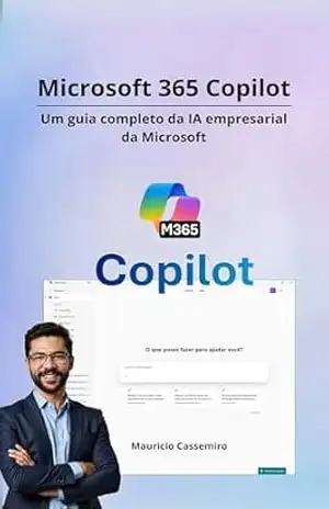 Microsoft 365 Copilot: Um guia completo da IA empresarial da Microsoft – Mauricio Cassemiro Microsoft 365 Copilot: Um guia completo da IA empresarial da Microsoft – Mauricio Cassemiro