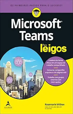 Capa do livro Microsoft Teams Para Leigos: Os Primeiros Passos Para O Sucesso - Rosemarie Withee