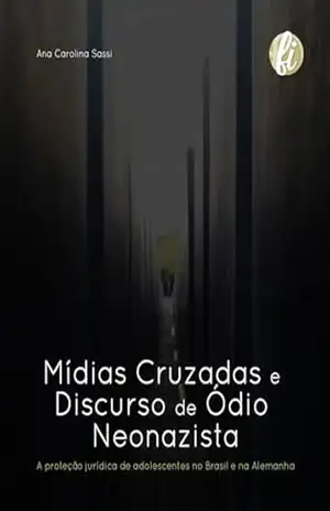 Mídias cruzadas e discurso de ódio neonazista:: a proteção jurídica de adolescentes no Brasil e na Alemanha – Ana Carolina Sassi
