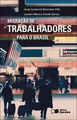 Capa do livro MIGRAÇÃO DE TRABALHADORES PARA O BRASIL - LEANDRO MOREIRA VALENTE BARBAS JORGE CAVALCANTI BOUCINHAS FILHO