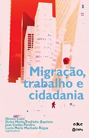 Capa do livro Migração, trabalho e cidadania - José Carlos Pereira e Lucia Maria Machado Bógus, Dirceu Cutti, Dulce Maria Tourinho Baptista