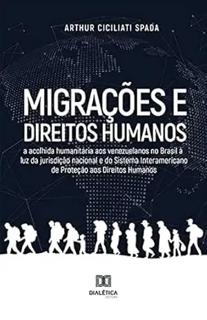 Capa do livro Migrações e Direitos humanos: a acolhida humanitária aos venezuelanos no Brasil à luz da jurisdição nacional e do Sistema Interamericano de Proteção aos Direitos Humanos - Arthur Ciciliati Spada