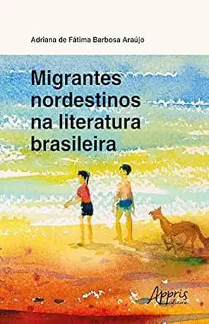 Migrantes Nordestinos na Literatura Brasileira – Adriana Fátima Barbosa de Araújo Migrantes Nordestinos na Literatura Brasileira – Adriana Fátima Barbosa de Araújo