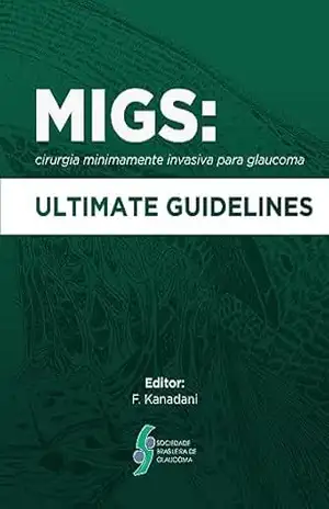 MIGS: cirurgia minimamente invasiva para glaucoma: ULTIMATE GUIDELINES – Fábio Kanadani (Editor) MIGS: cirurgia minimamente invasiva para glaucoma: ULTIMATE GUIDELINES – Fábio Kanadani (Editor)