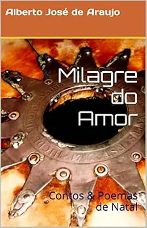 Milagre do Amor: Contos & Poemas de Natal – Alberto José de Araujo