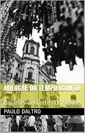 Milagre do tempo (conto): Conto (Baianos De Todos Os Santos Livro 1) – Paulo daltro