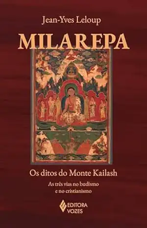 Milarepa: Os ditos do Monte Kailash – As três vias no budismo e no cristianismo – Jean-Yves Leloup