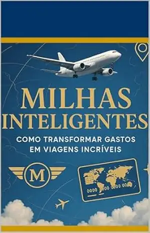 Milhas inteligentes: Como Transformar Gastos em Viagens Incríveis - Cleiton Braga