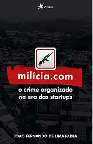 Milícia.com: o crime organizado na era das startups – João Fernando de Lima Parra Milícia.com: o crime organizado na era das startups – João Fernando de Lima Parra