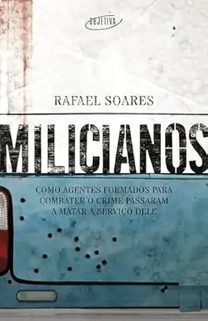 Milicianos: Como agentes formados para combater o crime passaram a matar a serviço dele – Rafael Soares Milicianos: Como agentes formados para combater o crime passaram a matar a serviço dele – Rafael Soares