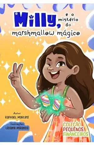 Milly e o Mistério do Marshmallow Mágico (Pequenos Financeiros Livro 1) – Raphael Martins Milly e o Mistério do Marshmallow Mágico (Pequenos Financeiros Livro 1) – Raphael Martins