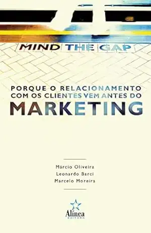 Mind the Gap: Porque o relacionamento com os clientes vem antes do Marketing – Leonardo Barci