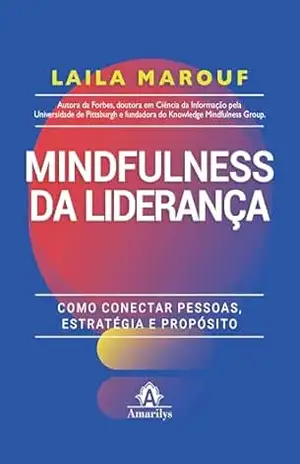 Mindfulness da liderança: como conectar pessoas, estratégia e propósito – Laila Marouf Mindfulness da liderança: como conectar pessoas, estratégia e propósito – Laila Marouf