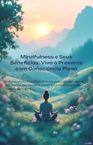 Mindfulness e Seus Beneficios: Viva o Presente com Consciência Plena – BRUNA OLIVEIRA