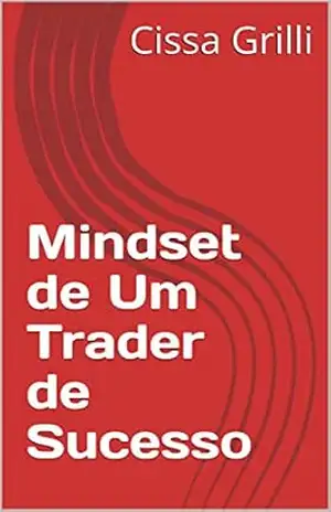 Mindset de Um Trader de Sucesso - Cissa Grilli