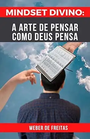 MINDSET DIVINO: A ARTE DE PENSAR COMO DEUS PENSA – Weber de Freitas
