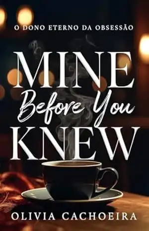 Mine Before You Knew: O Dono Eterno da obcessão (The Arcane Sessions Livro 1) – Olivia Cachoeira