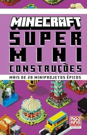 Minecraft: Super miniconstruções | Guia oficial com mais de 20 miniprojetos épicos – Mojang AB