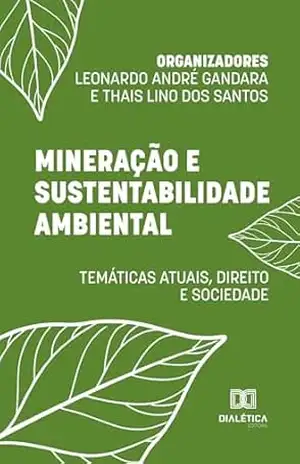 Mineração e Sustentabilidade Ambiental: Temáticas Atuais, Direito e Sociedade – tomo II - Thais Lino dos Santos Mineração e Sustentabilidade Ambiental: Temáticas Atuais, Direito e Sociedade – tomo II - Thais Lino dos Santos