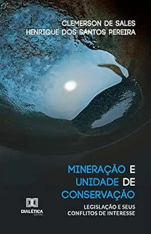 Mineração e Unidade de Conservação: legislação e seus conflitos de interesse – Clemerson de Sales Mineração e Unidade de Conservação: legislação e seus conflitos de interesse – Clemerson de Sales