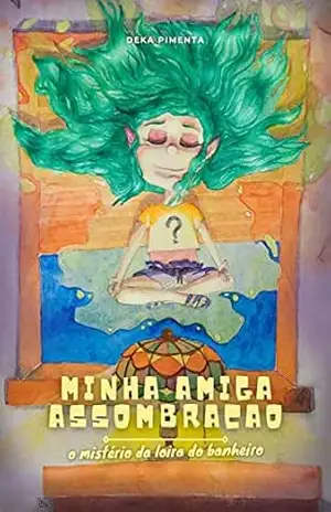 Minha Amiga Assombração: O Mistério da Loira do Banheiro – Deka Pimenta