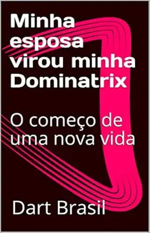 Minha esposa virou minha Dominatrix: O começo de uma nova vida – Dart Brasil Minha esposa virou minha Dominatrix: O começo de uma nova vida – Dart Brasil